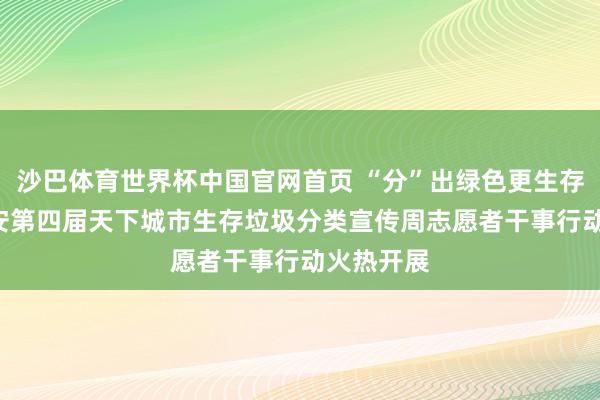 沙巴体育世界杯中国官网首页 “分”出绿色更生存! 贵阳贵安第四届天下城市生存垃圾分类宣传周志愿者干事行动火热开展