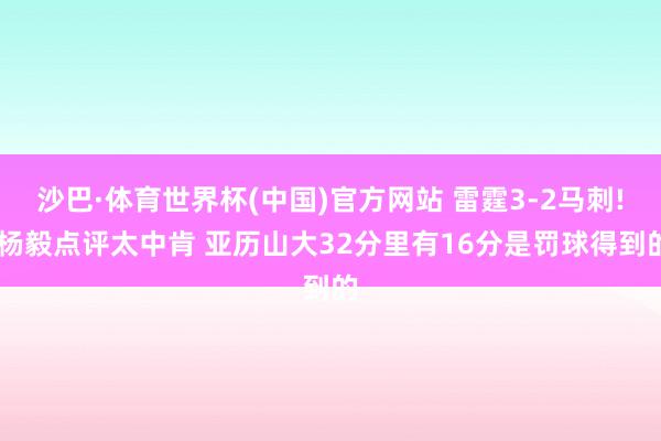 沙巴·体育世界杯(中国)官方网站 雷霆3-2马刺! 杨毅点评太中肯 亚历山大32分里有16分是罚球得到的
